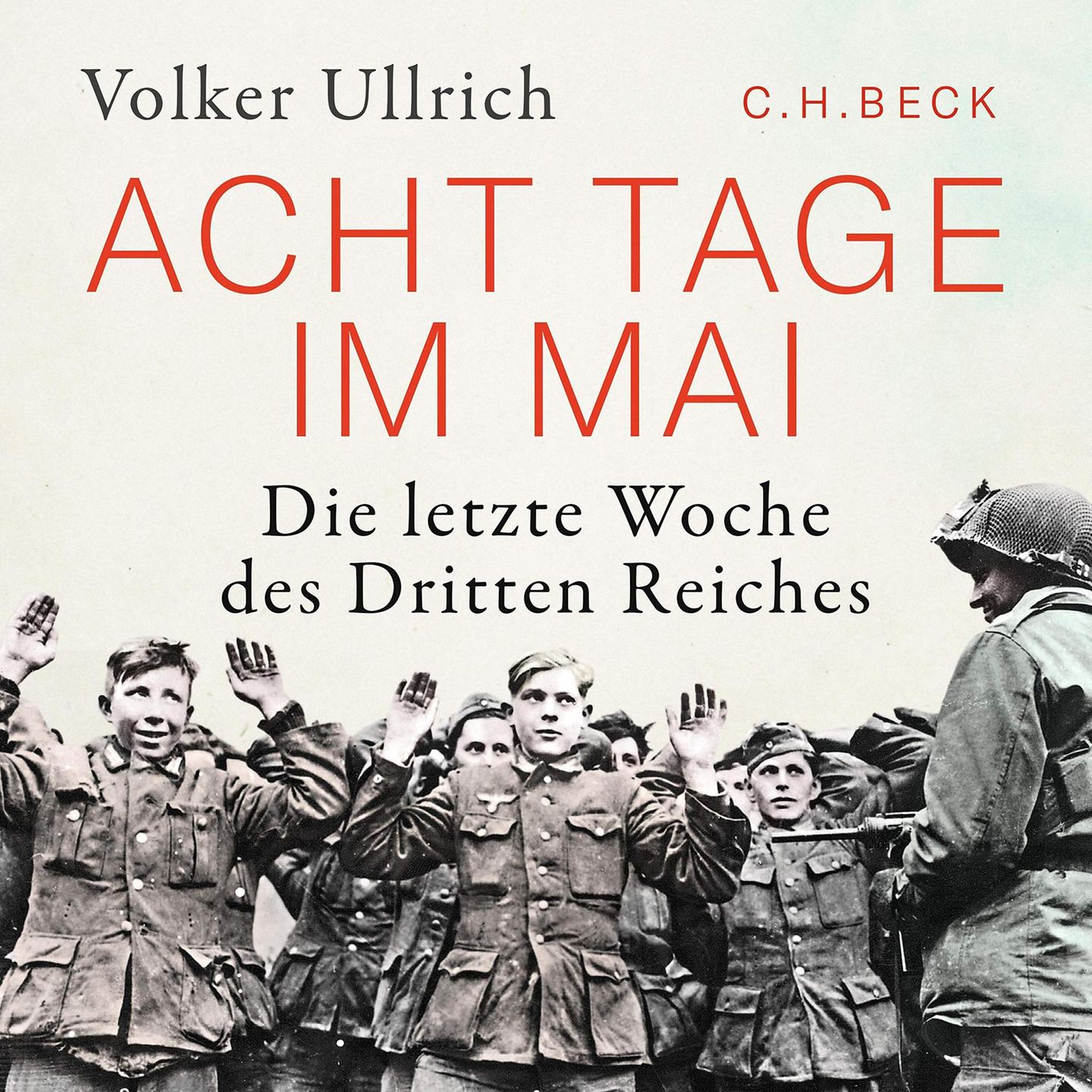 Volker Ullrich: "Acht Tage im Mai" Die letzte Woche des Dritten Reiches Volker Ullrich: "Acht Tage im Mai" Die letzte Woche des Dritten Reiches