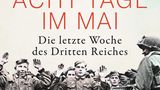Volker Ullrich: "Acht Tage im Mai"  Die letzte Woche des Dritten Reiches