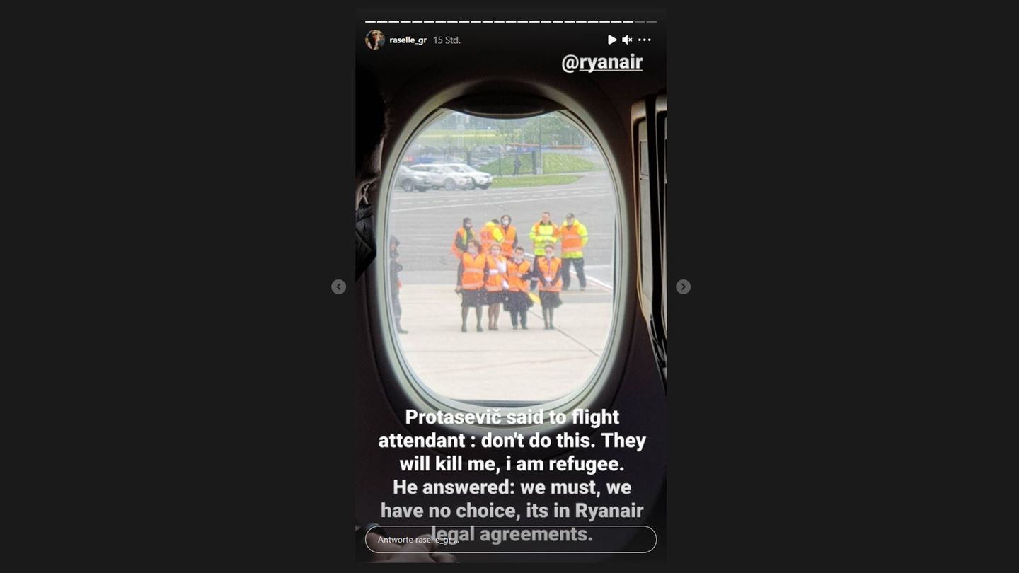 Auszüge aus der Instagram-Story von raselle_gr "Protassewitsch sagte zu einem Flugbegleiter: 'Tun sie das nicht. Sie werden mich töten, ich bin ein Flüchtling.' Er antwortete: 'Wir müssen, wir haben keine Wahl. Dies gehört zu den rechtlichen Vereinbarungen von Ryanair.'"