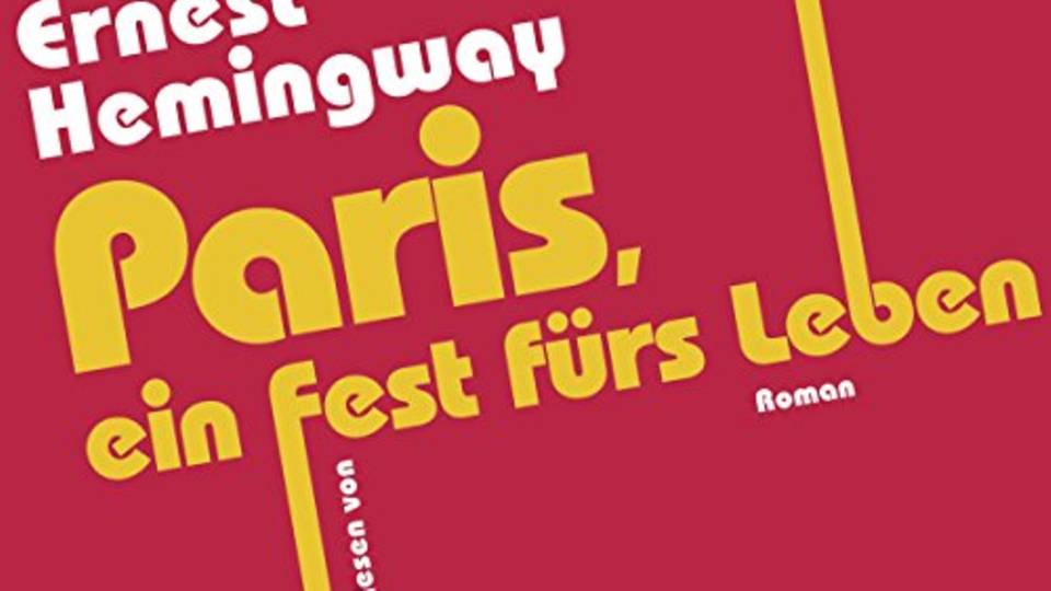 Ernest Hemingway: "Paris, ein Fest fürs Leben"