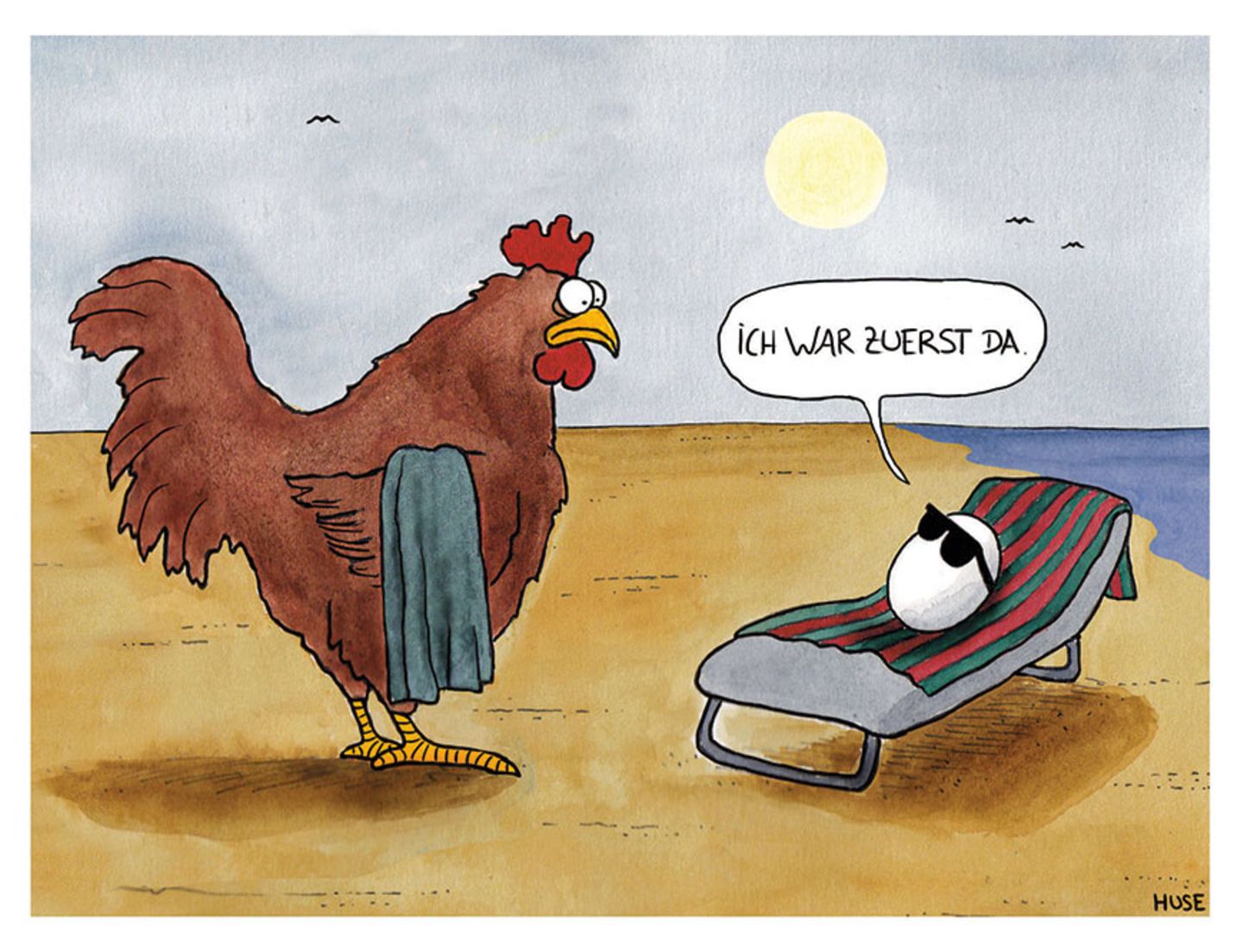 "Was nun, Huhn?": Touristen werden ihn kennen: Den Wettlauf zum Strand und den Kampf um die freie Liege. Denn hier gilt zumeist: Wer zuerst kommt malt zuerst. Der Cartoonist Huse hat dieses Szenario auf eine philosophische Grundfrage übertragen: Was war zuerst da - das Huhn oder das Ei? Touristen werden ihn kennen: Den Wettlauf zum Strand und den Kampf um die freie Liege. Denn hier gilt zumeist: Wer zuerst kommt malt zuerst. Der Cartoonist Huse hat dieses Szenario auf eine philosophische Grundfrage übertragen: Was war zuerst da - das Huhn oder das Ei?