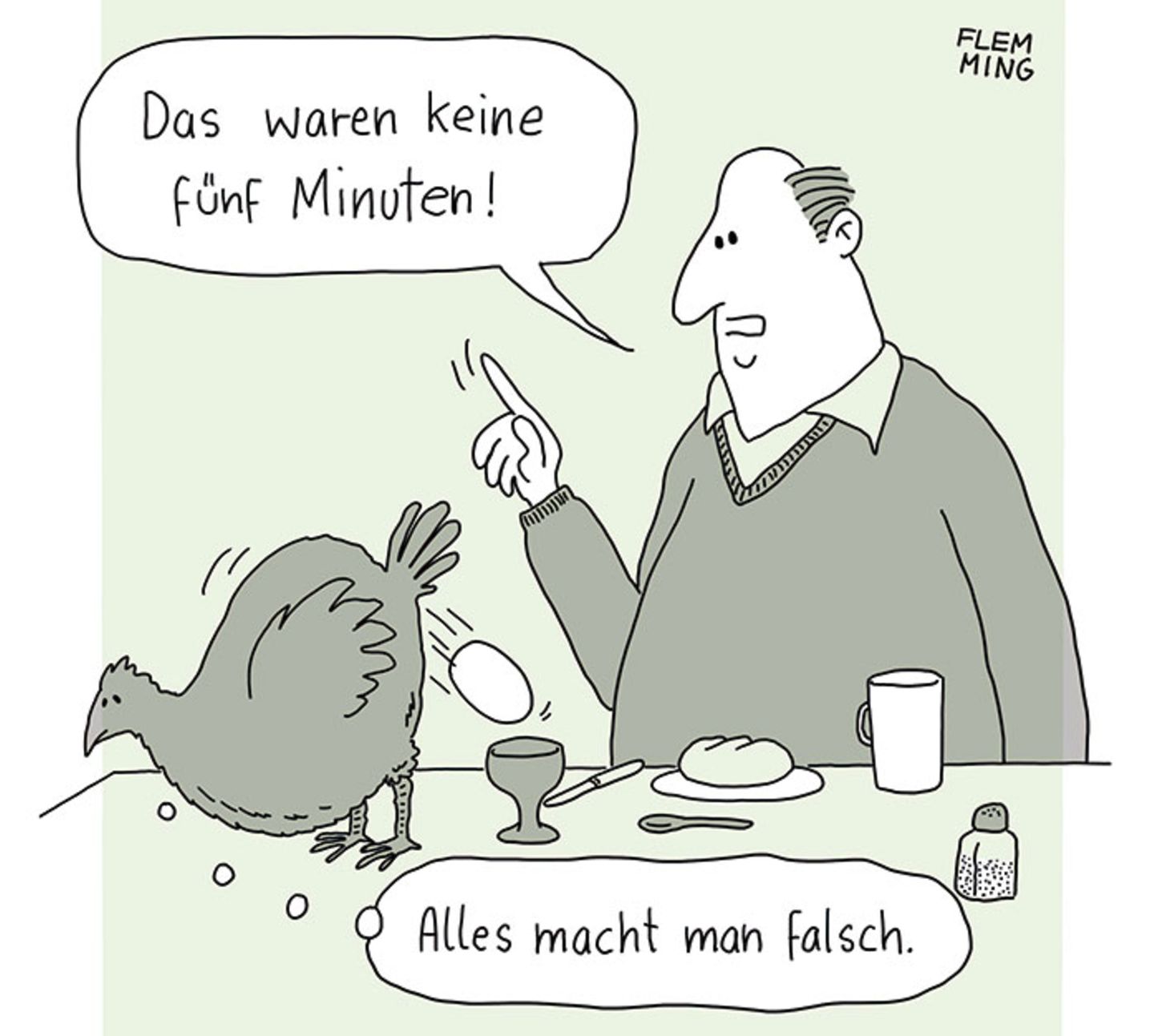 Fünf Minuten - solange braucht das ideale Frühstücksei nach dem Geschmack vieler Menschen. Dieser Mann nimmt es in dem Cartoon von Flemming mit der Zeitangabe sehr genau - sehr zum Ärger des Huhns.