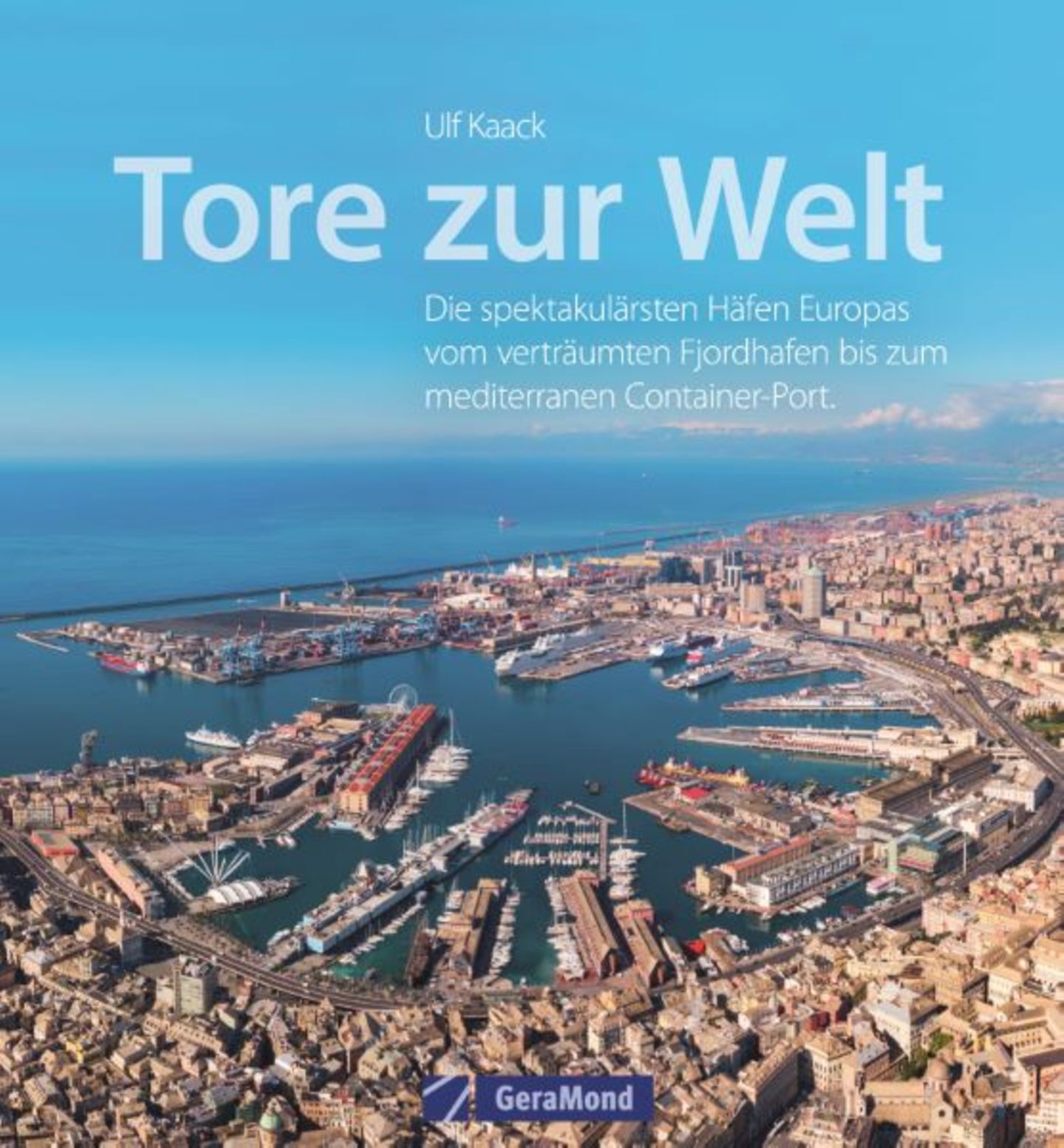 Aus: "Tore zur Welt - Die spektakulärsten Häfen Europas vom verträumten Fjordhafen bis zum mediterranen Container-Port" von Ulf Kaack, erschienen bei Geramond, 192 Seiten, Preis: 45 Euro.
