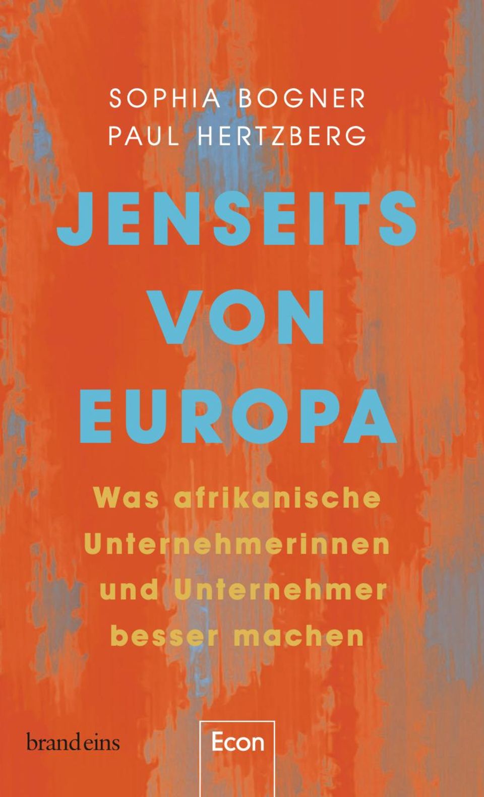 Vorabdruck "Jenseits von Europa": Sophia Bogner, Paul Hertzberg: Jenseits von Europa, Econ, 240 Seiten, 24,99 Euro Sophia Bogner, Paul Hertzberg: Jenseits von Europa, Econ, 240 Seiten, 24,99 Euro