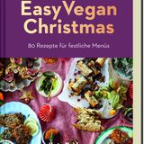 "Easy Vegan Christmas: 80 Rezepte für festliche Menüs"
