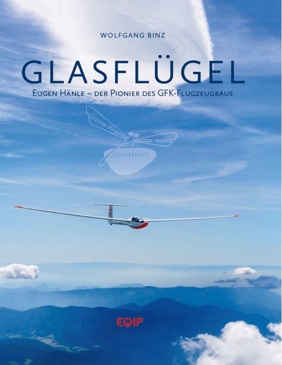 100 Jahre Eugen Hänle: Wolfgang Binz: Glasflügel. Eugen Hänle - Der Pionier des GfK-Flugzeugbaus. Wolfgang Binz: Glasflügel. Eugen Hänle - Der Pionier des GfK-Flugzeugbaus.