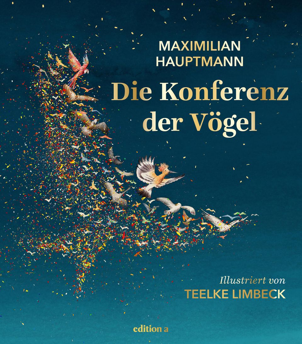 Für alle Altersklassen: "Die Konferenz der Vögel" von Maximilian Hauptmann (Autor) und Teelke Limbeck (Illustratorin), ab 6 Jahren, edition a, gebunden, 144 Seiten, 18 Euro. "Die Konferenz der Vögel" von Maximilian Hauptmann (Autor) und Teelke Limbeck (Illustratorin), ab 6 Jahren, edition a, gebunden, 144 Seiten, 18 Euro.