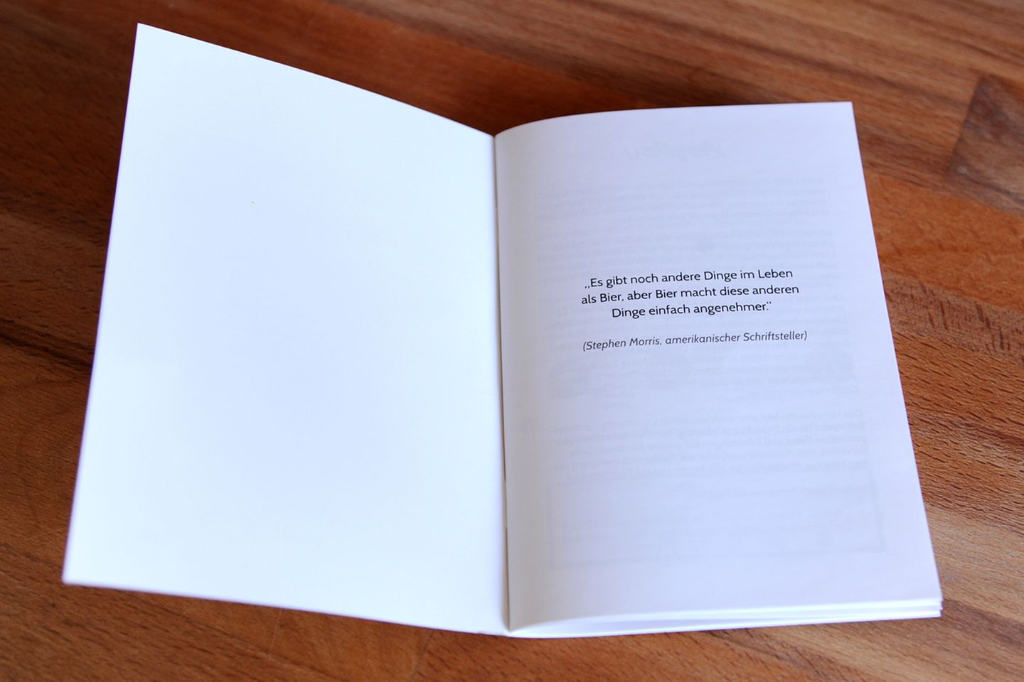 "Es gibt noch andere Dinge im Leben als Bier, aber Bier macht diese anderen Dinge einfach angehemer": Dieses Zitat des amerikanischen Schriftstellers Stephen Morris steht als Präambel in der Brauanleitung.