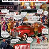 In den 40er Jahren war der Plymouth in den USA ein sehr angesehenes Auto und galt als besonders preisgünstig. In der Werbung wurde er 1940 denn auch als "low-prized luxury car" angepriesen.