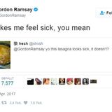 Ein Twitter-User möchte gerne wissen, ob seine Lasagne "sick", also cool aussieht. Gordon Ramsay erwidert ganz trocken, dass ihn diese Lasagne "sick" mache. Meint damit aber das Wort für krank.