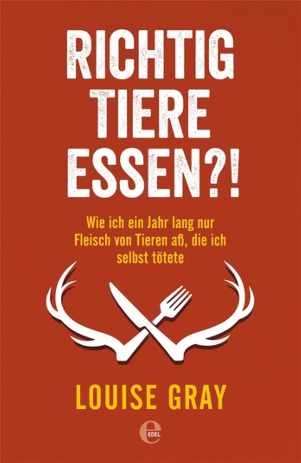 Anständige Fleischesserin: Richtig Tiere essen?! Wie ich ein Jahr lang nur Fleisch von Tieren aß, die ich selbst tötete. Von Louise Gray. Edel-Verlag. 352 Seiten. 19,95 Euro. Richtig Tiere essen?! Wie ich ein Jahr lang nur Fleisch von Tieren aß, die ich selbst tötete. Von Louise Gray. Edel-Verlag. 352 Seiten. 19,95 Euro.
