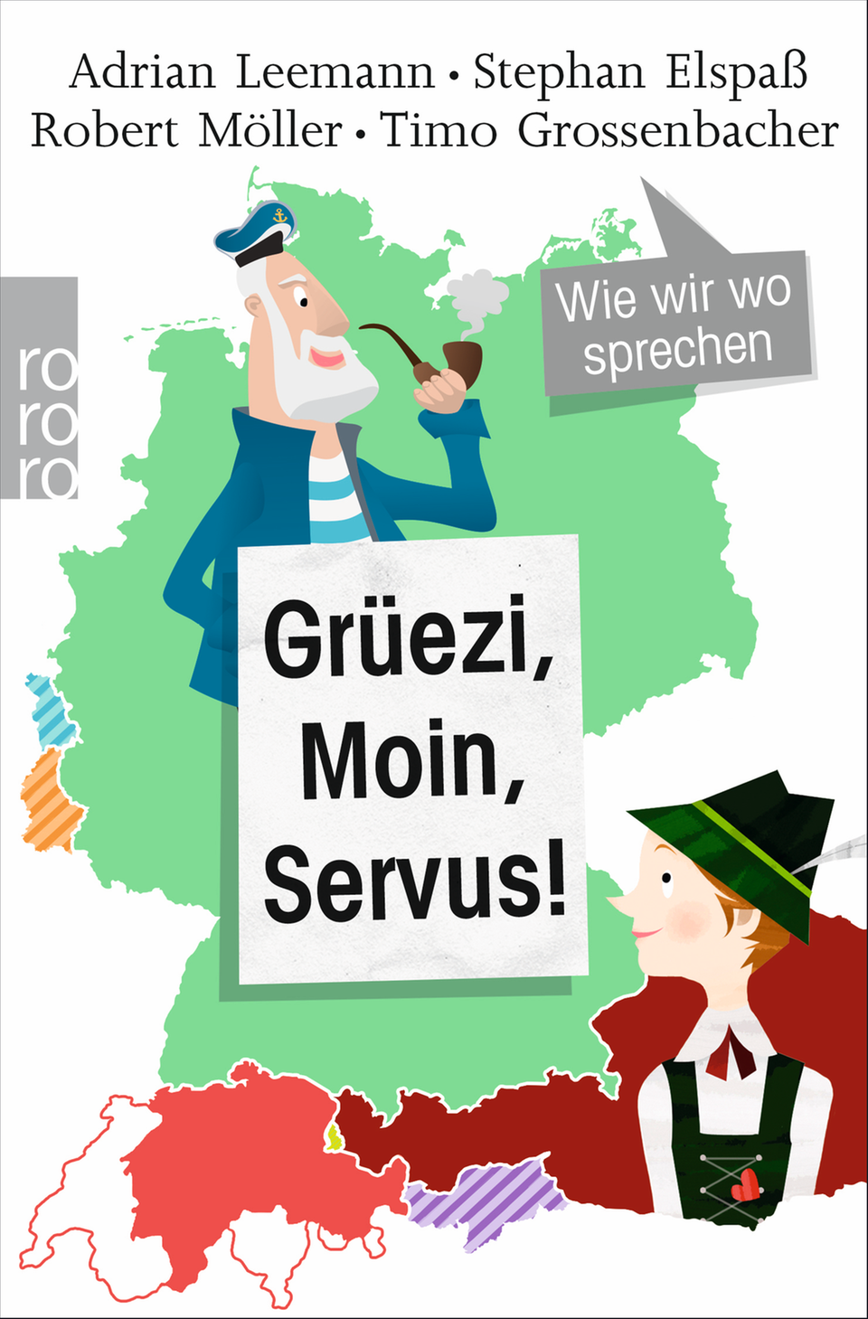 "Grüezi, Moin, Servus!": Stephan Elspaß, Timo Grossenbacher, Adrian Leemann, Robert Möller: Grüezi, Moin, Servus! Wie wir wo sprechen, 176 Seiten, rororo, 9,99 Euro Stephan Elspaß, Timo Grossenbacher, Adrian Leemann, Robert Möller: Grüezi, Moin, Servus! Wie wir wo sprechen, 176 Seiten, rororo, 9,99 Euro