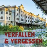 Verfallen & vergessen - Lost Places in der Alpen-Adria-Region