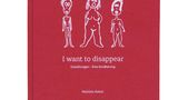 Mafalda Rakoš, Harriet Vrana, Elizabeth McGlynn: I want to dissapear. Essstörungen - eine Anleitung.