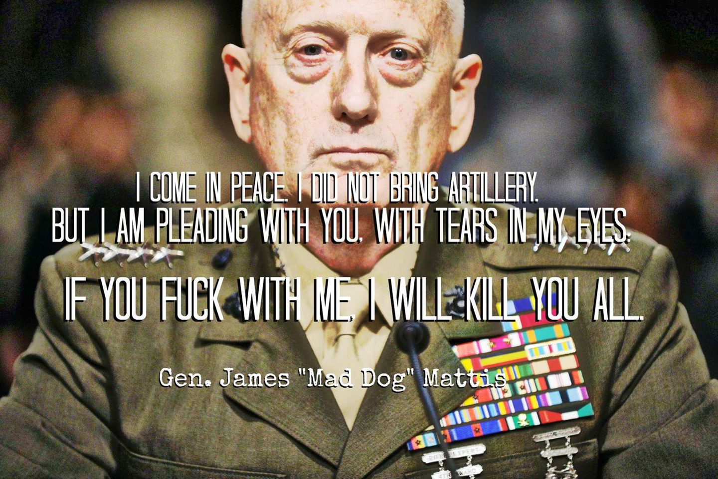 I come in peace. I didn’t bring artillery. But I’m pleading with you, with tears in my eyes: If you fuck with me, I’ll kill you all.        Ich komme in Frieden. Ich habe keine Artillerie dabei. Aber ich flehe euch mit Tränen in meinen Augen an: Wenn ihr mich verarscht, bringe ich euch alle um.