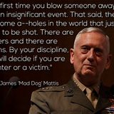 The first time you blow someone away is not an insignificant event. That said, there are some assholes in the world that just need to be shot. There are hunters and there are victims. By your discipline, you will decide if you are a hunter or a victim.      Das erste Mal, wenn man jemanden wegpustet, ist das kein unbedeutendes Ereignis. Abgesehen davon, gibt es einfach ein paar Arschlöcher auf der dieser Welt,  die nun einmal erschossen werden müssen. Es gibt Jäger und Opfer. Durch eure Disziplin werdet ihr bestimmen, ob ihr ein Jäger oder ein Opfer seid.