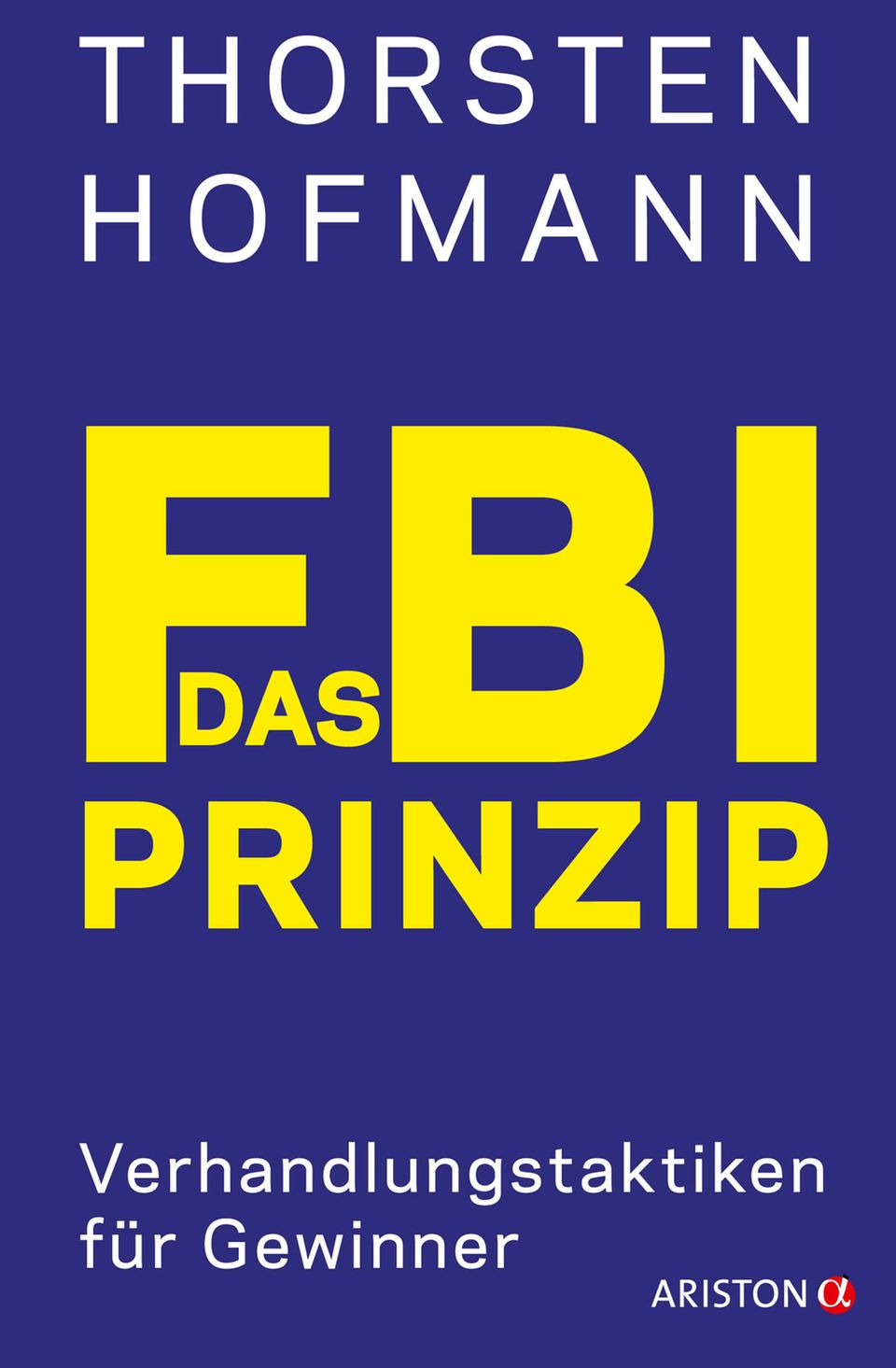 Thorsten Hofmann: "Das FBI-Prinzip - Verhandlungstaktiken für Gewinner", erschienen am 12. Februar 2018 bei Ariston