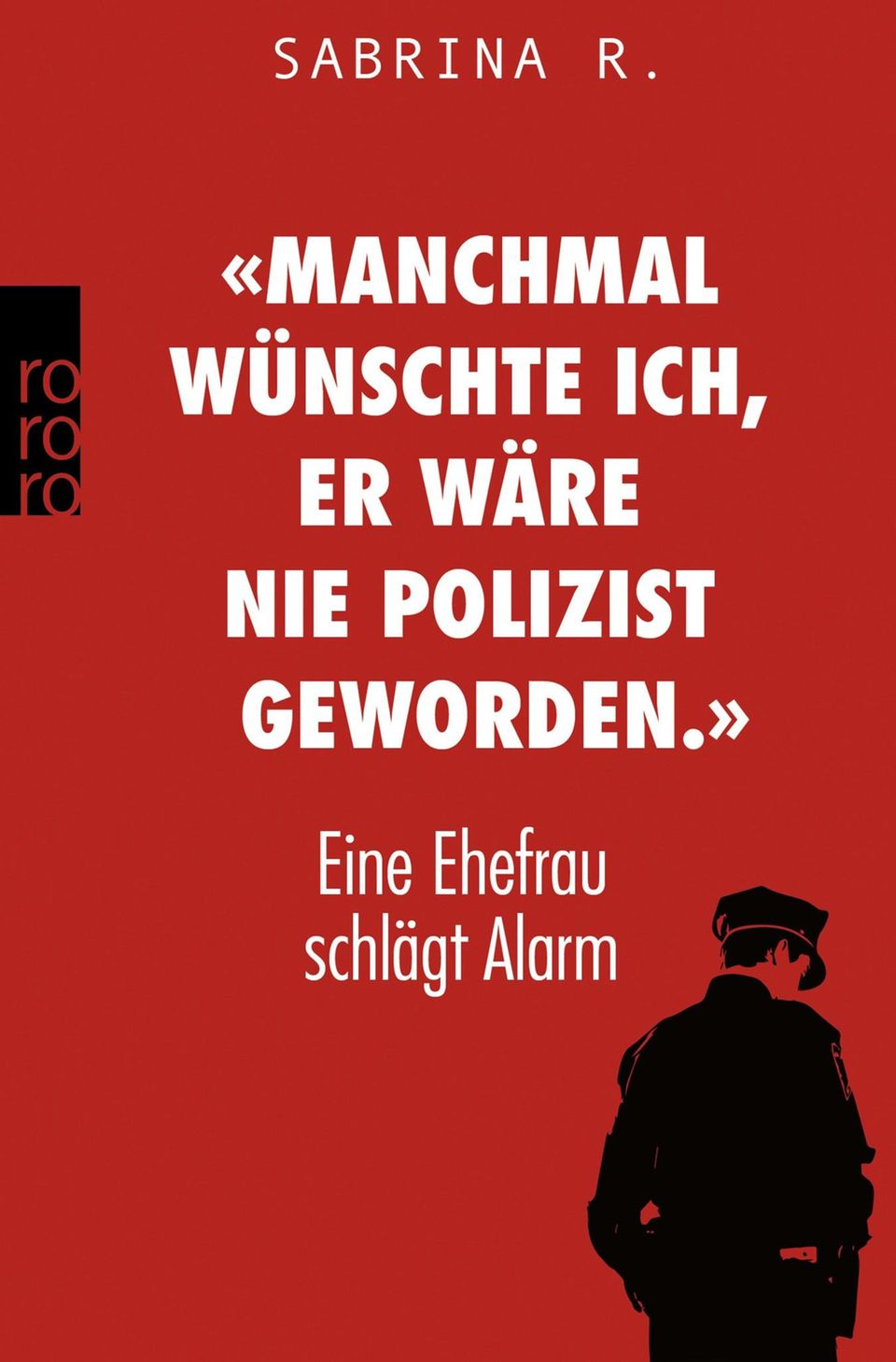 Sabrina R. "Manchmal wünschte ich, er wäre nie Polizist geworden - Eine Ehefrau schlägt Alarm" Das Cover des Buches "Manchmal wünschte ich, er wäre nie Polizist geworden" ist rot mit weißer Schrift und einem Polizisten