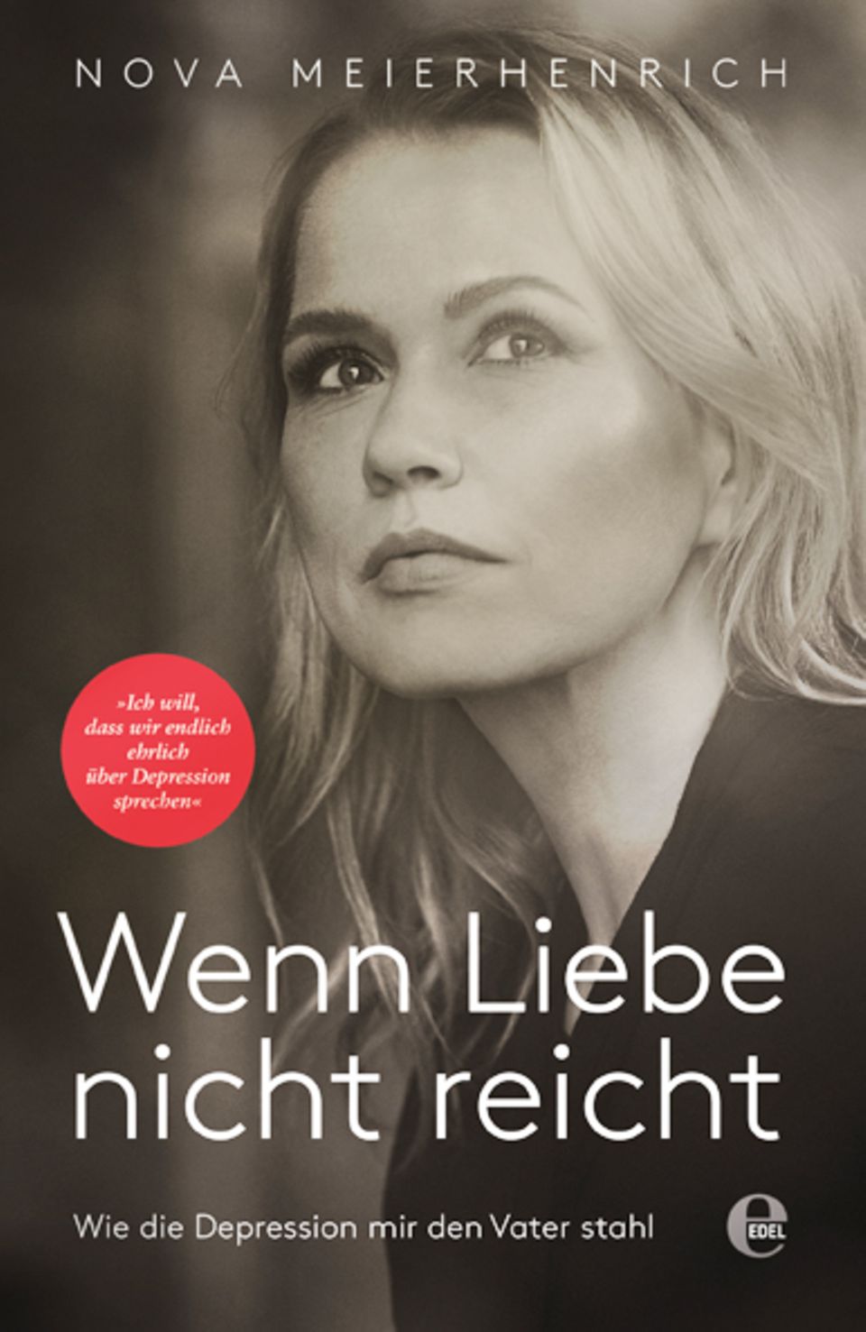 Nova Meierhenrich: Nova Meierhenrich "Wenn Liebe nicht reicht. Wie die Depression mir den Vater stahl" 224 Seiten 17,95 Euro Edel Books Nova Meierhenrich "Wenn Liebe nicht reicht. Wie die Depression mir den Vater stahl" 224 Seiten 17,95 Euro Edel Books