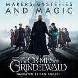 Hörbuch-Tipps: "Fantastic Beasts: The Crimes of Grindelwald – Makers, Mysteries and Magic"