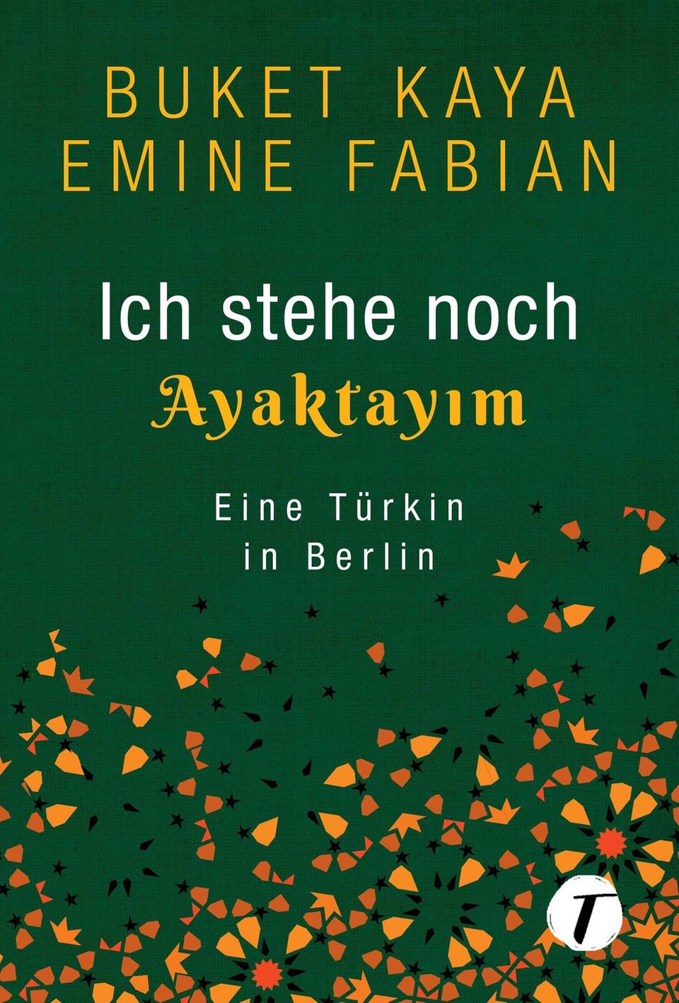 Kaya, Fabian - "Ich stehe noch - Ayaktayim - Eine Türkin in Berlin" Buch-Cover, dunkelgrün: Buket Kaya und Emine Fabian. Ich stehe noch - Ayaktayim. Eine Türkin in Berlin