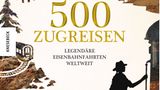Cover von "500 Zugreisen- Legendäre Eisenbahnfahrten weltweit"
