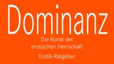 Dominanz  Die Kunst der erotischen Herrschaft. Ein Erotik-Ratgeber  Erniedrigung – aber bitte fantasievoll!  Ein Handbuch für den BDSM-Novizen. Wie erzieht man seinen Partner zum Sklaven, wie demütigt man raffiniert und bestraft lustvoll? Und wichtig: Worauf man achten sollte, damit der Sklave ohne sichtbare Blessuren wieder in den Alltag zurückkehren kann.