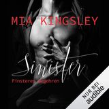 Mia Kingsley: Sinister: Finsteres Begehren  In das Haus am Ende der Straße ist ein neuer Nachbar eingezogen. Ein Typ auf den die Protagonistin des Romans insgeheim steht: Attraktiv, düster, dominant mit einem kleinen Schuss Brutalität. Sie verfällt ihm und es beginnt eine Affäre, deren Sex so ist wie der neue Nachbar. Die "50 Shades of Grey" sind dagegen Blümchensex.