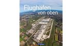 Aus: "Flughäfen von oben - Airports der Welt aus aufregender Perspektive" von Andreas Fecker. Erschienen bei Geramond. 192 Seiten, 180 Abbildungen, Preis: 45 Euro.