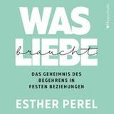 Was Liebe braucht  Die Liebe wächst, aber das Begehren sinkt. Das kennen viele Paare. Dennoch muss das nicht so sein. Esther Perel erklärt in Was Liebe braucht, wie man die Liebe und vor allem das Sexleben frisch hält.