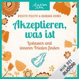 Akzeptieren, was ist - Rosette Poletti, Barbara Dobbs  Endlich inneren Frieden finden. Das wünschen sich viele Menschen. Dazu gehört meist erst zu akzeptieren, was ist. Wer dabei Hilfe benötigt, kann sich diese bei Rosette Poletti und Barbara Dobbs holen.